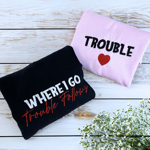 Where I Go Trouble Follows Sweatshirt or Hoodie, Personalized Embroidered Valentines Gifts for Her Him