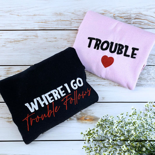 Where I Go Trouble Follows Sweatshirt or Hoodie, Personalized Embroidered Valentines Gifts for Her Him